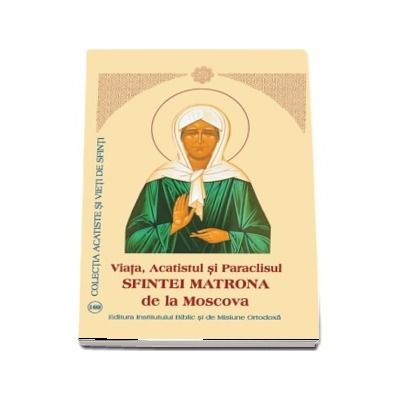 Viata, Acatistul si Paraclisul Sfintei Matrona de la Moscova