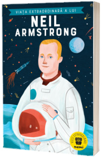 Viata extraordinara a lui Neil Armstrong