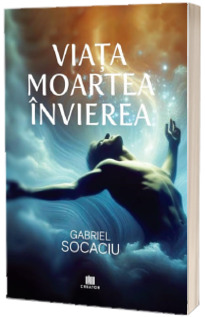 Viata. Moartea. Invierea