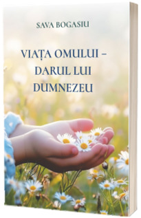 Viata omului - darul lui Dumnezeu