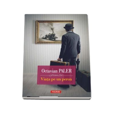 Viata pe un peron - Octavian Paler (Editia 2018)