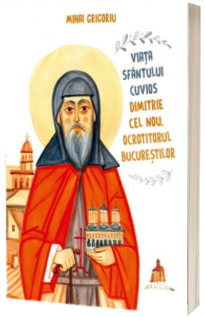 Viata Sfantului Cuvios Dimitrie cel Nou. Ocrotitorul Bucurestilor Viata Sfantului Cuvios Dimitrie cel Nou. Ocrotitorul Bucurestilor
