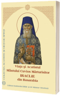 Viata si Acatistul Sfantului Cuvios Marturisitor Iraclie din Basarabia