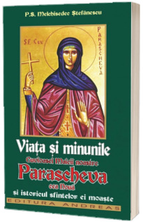 Viata si minunile Cuvioasei Maicii noastre Parascheva cea noua si istoricul sfintelor ei moaste Viata si minunile Cuvioasei Maicii noastre Parascheva cea noua si istoricul sfintelor ei moaste