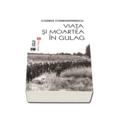 Viata si moartea in Gulag - Codrut Constantinescu