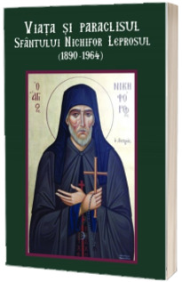 Viata si paraclisul Sfantului Nichifor Leprosul (1890-1964)