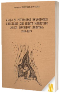 Viata si petrecerea nevoitoarei Anastasia din Sfanta Manastire 'Maica ingerilor' (Kerkyra) 1910-1979