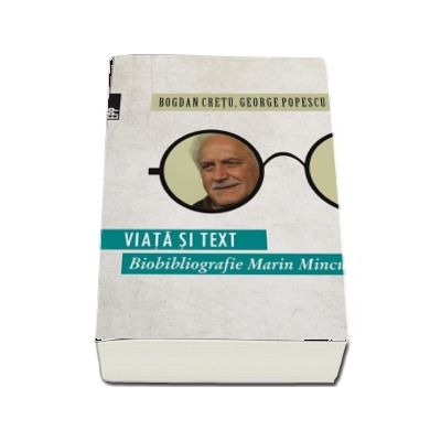 Viata si text. Biobibliografie Marin Mincu