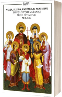 Viata, slujba, canonul si acatistul Sfintilor Tari Mucenici mult-patimitori ai Rusiei