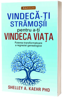 Vindeca-ti stramosii pentru a-ti vindeca viata. Puterea transformatoare a regresiei genealogice