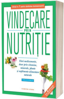 Vindecare prin nutritie. Fara medicamente, doar prin vitamine, minerale, plante (Editie completa)