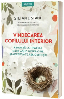 Vindecarea copilului interior. Renunta la tiparele care iti aduc nefericire si accepta-te asa cum esti