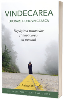 Vindecarea, lucrare duhovniceasca. Depasirea traumelor si impacarea cu trecutul