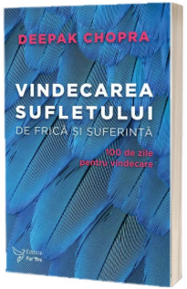 Vindecarea sufletului de frica si suferinta. 100 de zile pentru vindecare - Deepak Chopra