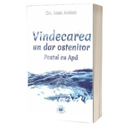 Vindecarea - un dar ostenitor. Postul cu apa