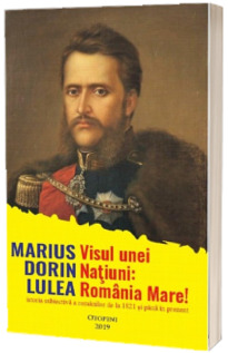 Visul unei natiuni: Romania Mare!