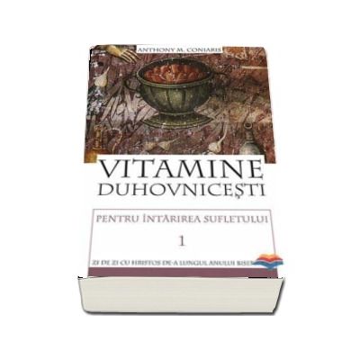 Vitamine duhovnicesti pentru intarirea sufletului. Zi de zi cu Hristos de-a lungul anului bisericesc. vol. 1