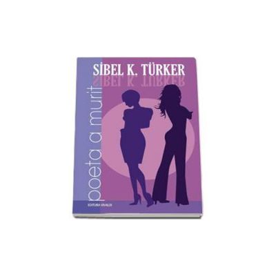 Poeta a murit - Sibel K. Turker