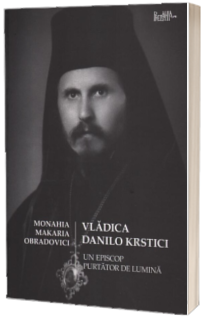 Vladica Danilo Krstici - Un episcop purtator de lumina