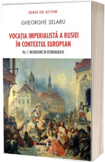Vocatia imperialista a Rusiei in contextul european, volumul 1: Incursiune in istoriografie