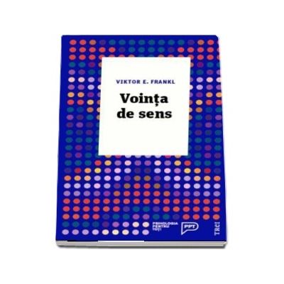 Vointa de sens. Fundamente si aplicatii ale logoterapiei