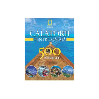 Calatorii pentru o viata. 500 de locuri unice (volumul 1)