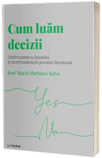 Volumul 13. Descopera Psihologia. Cum luam decizii. Confruntarea cu hazardul si incertitudinea in procesul decizional