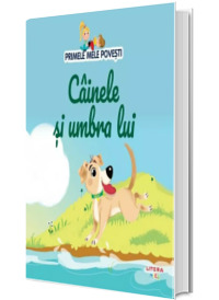 Volumul 64. Primele mele povesti. Cainele si umbra lui