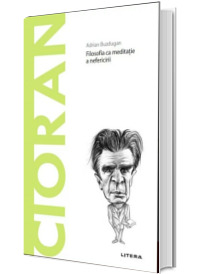 Volumul 81. Descopera Filosofia. Cioran - Filosofia ca meditatie a nefericirii