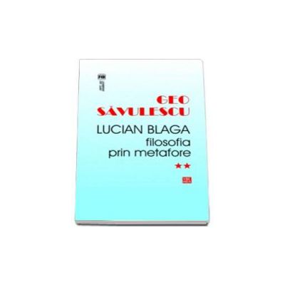 Lucian Blaga. Filosofia prin metafore - Geo Savulescu
