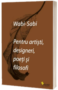 Wabi-sabi pentru artisti, designeri, poeti si filosofi