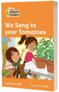We Sang to your Tomatoes. Collins Peapod Readers. Level 4