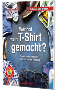 Wer hat mein T-Shirt gemacht? Fragen und Antworten rund um unsere Kleidung – Schauen und Wissen! Lekture fur Kinder