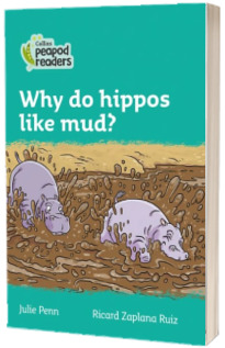 Why do hippos like mud? Collins Peapod Readers. Level 3