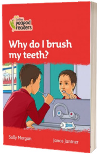 Why do I brush my teeth? Collins Peapod Readers. Level 5
