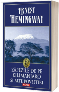 Zapezile de pe Kilimanjaro si alte povestiri - Ernest Hemingway