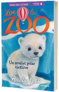 Zoe la Zoo. Un ursulet polar cicalitor (Nivelul 6)
