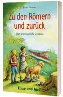 Zu den Romern und zuruck Eine abenteuerliche Zeitreise. Lekture fur Kinder